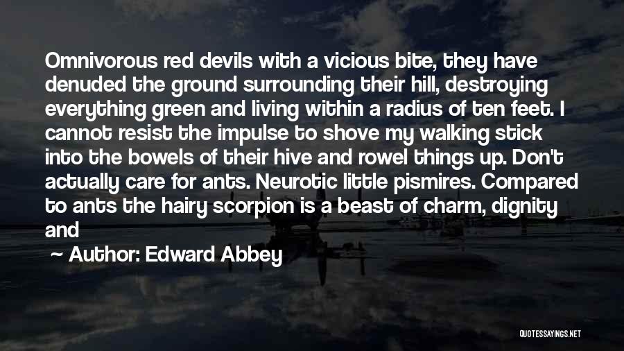 Edward Abbey Quotes: Omnivorous Red Devils With A Vicious Bite, They Have Denuded The Ground Surrounding Their Hill, Destroying Everything Green And Living