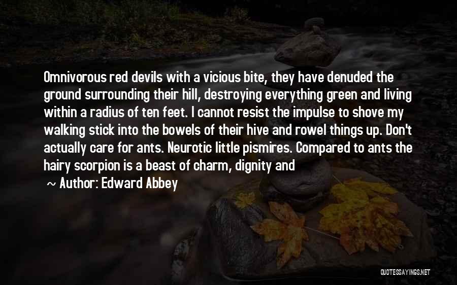 Edward Abbey Quotes: Omnivorous Red Devils With A Vicious Bite, They Have Denuded The Ground Surrounding Their Hill, Destroying Everything Green And Living