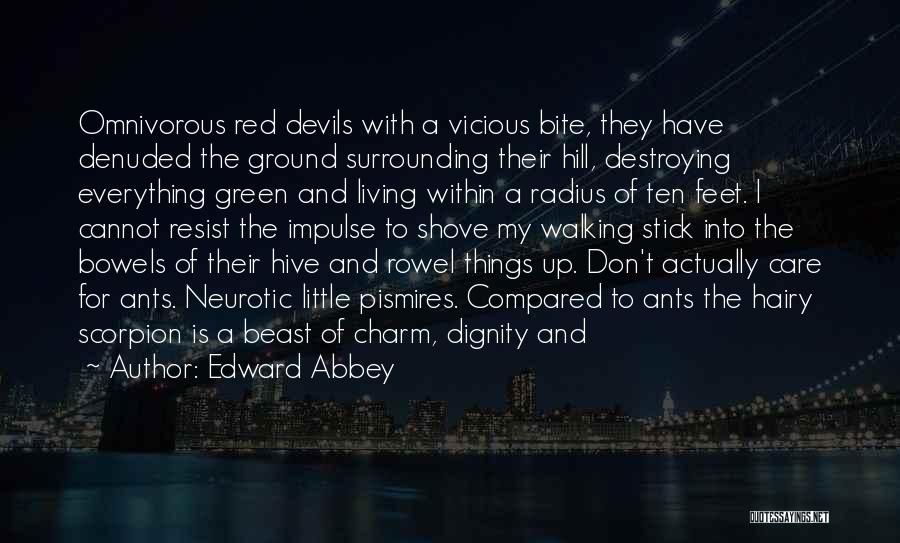 Edward Abbey Quotes: Omnivorous Red Devils With A Vicious Bite, They Have Denuded The Ground Surrounding Their Hill, Destroying Everything Green And Living
