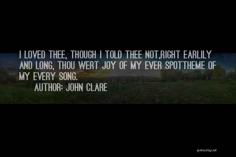 John Clare Quotes: I Loved Thee, Though I Told Thee Not,right Earlily And Long, Thou Wert Joy Of My Ever Spottheme Of My