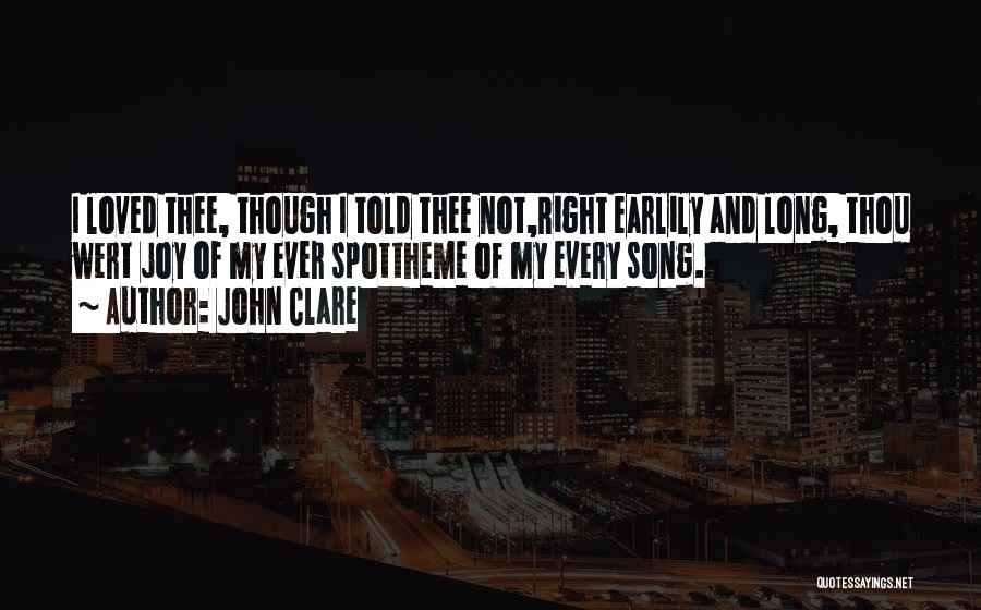 John Clare Quotes: I Loved Thee, Though I Told Thee Not,right Earlily And Long, Thou Wert Joy Of My Ever Spottheme Of My