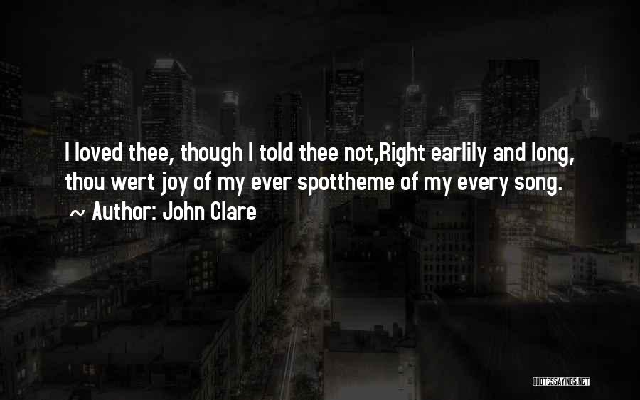 John Clare Quotes: I Loved Thee, Though I Told Thee Not,right Earlily And Long, Thou Wert Joy Of My Ever Spottheme Of My