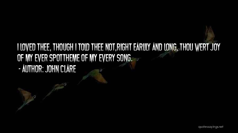 John Clare Quotes: I Loved Thee, Though I Told Thee Not,right Earlily And Long, Thou Wert Joy Of My Ever Spottheme Of My