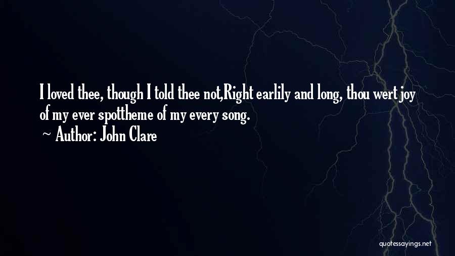 John Clare Quotes: I Loved Thee, Though I Told Thee Not,right Earlily And Long, Thou Wert Joy Of My Ever Spottheme Of My