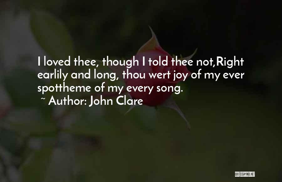 John Clare Quotes: I Loved Thee, Though I Told Thee Not,right Earlily And Long, Thou Wert Joy Of My Ever Spottheme Of My