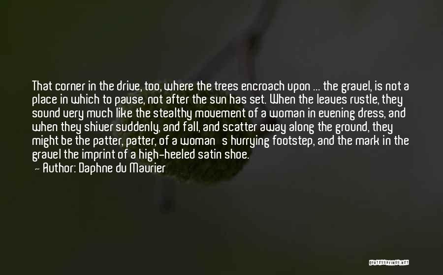 Daphne Du Maurier Quotes: That Corner In The Drive, Too, Where The Trees Encroach Upon ... The Gravel, Is Not A Place In Which