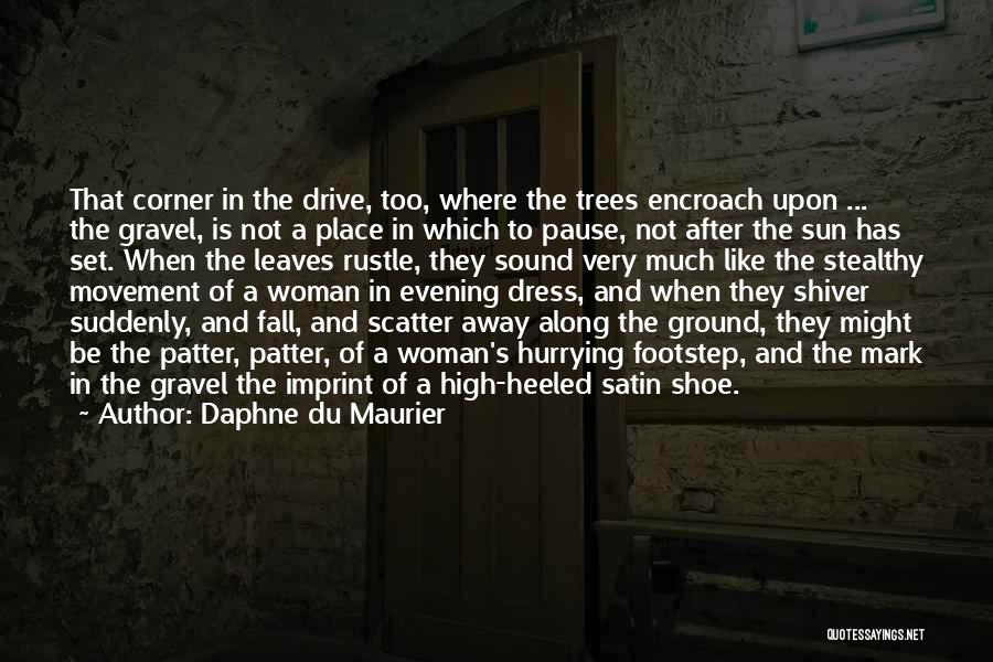Daphne Du Maurier Quotes: That Corner In The Drive, Too, Where The Trees Encroach Upon ... The Gravel, Is Not A Place In Which