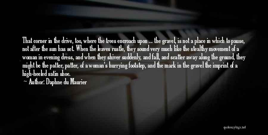 Daphne Du Maurier Quotes: That Corner In The Drive, Too, Where The Trees Encroach Upon ... The Gravel, Is Not A Place In Which