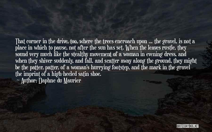 Daphne Du Maurier Quotes: That Corner In The Drive, Too, Where The Trees Encroach Upon ... The Gravel, Is Not A Place In Which