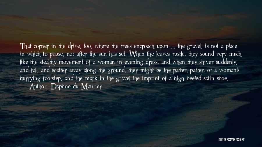 Daphne Du Maurier Quotes: That Corner In The Drive, Too, Where The Trees Encroach Upon ... The Gravel, Is Not A Place In Which