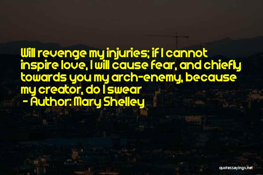 Mary Shelley Quotes: Will Revenge My Injuries; If I Cannot Inspire Love, I Will Cause Fear, And Chiefly Towards You My Arch-enemy, Because