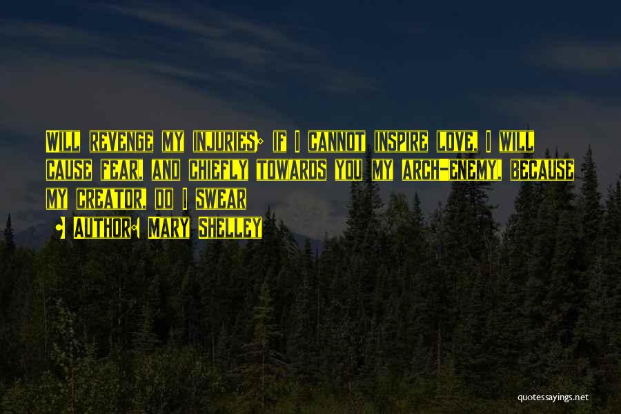 Mary Shelley Quotes: Will Revenge My Injuries; If I Cannot Inspire Love, I Will Cause Fear, And Chiefly Towards You My Arch-enemy, Because