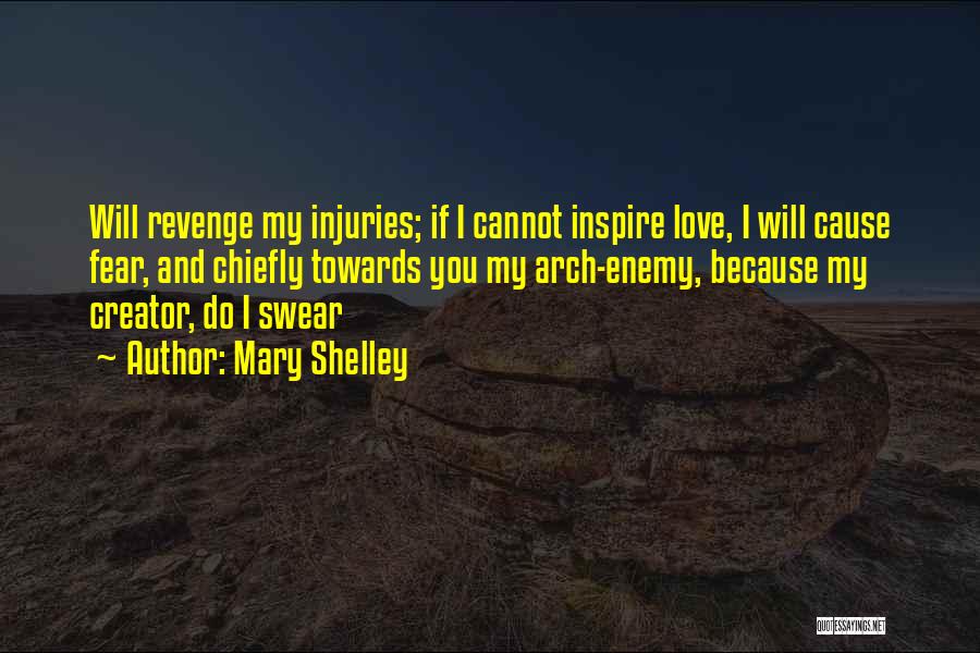 Mary Shelley Quotes: Will Revenge My Injuries; If I Cannot Inspire Love, I Will Cause Fear, And Chiefly Towards You My Arch-enemy, Because