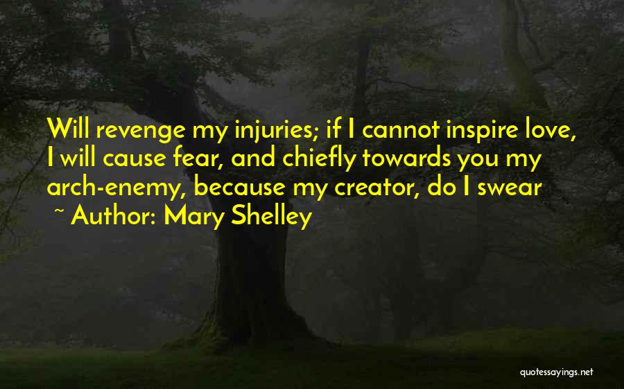 Mary Shelley Quotes: Will Revenge My Injuries; If I Cannot Inspire Love, I Will Cause Fear, And Chiefly Towards You My Arch-enemy, Because