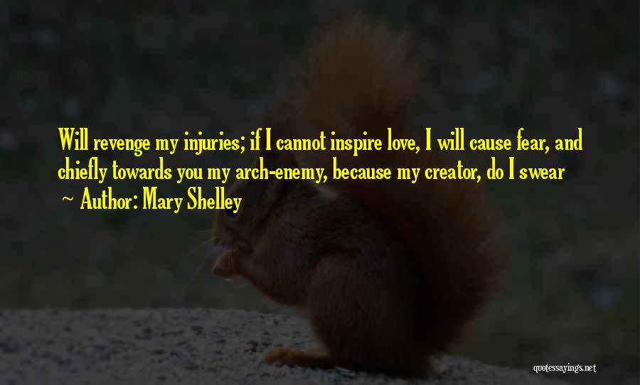 Mary Shelley Quotes: Will Revenge My Injuries; If I Cannot Inspire Love, I Will Cause Fear, And Chiefly Towards You My Arch-enemy, Because