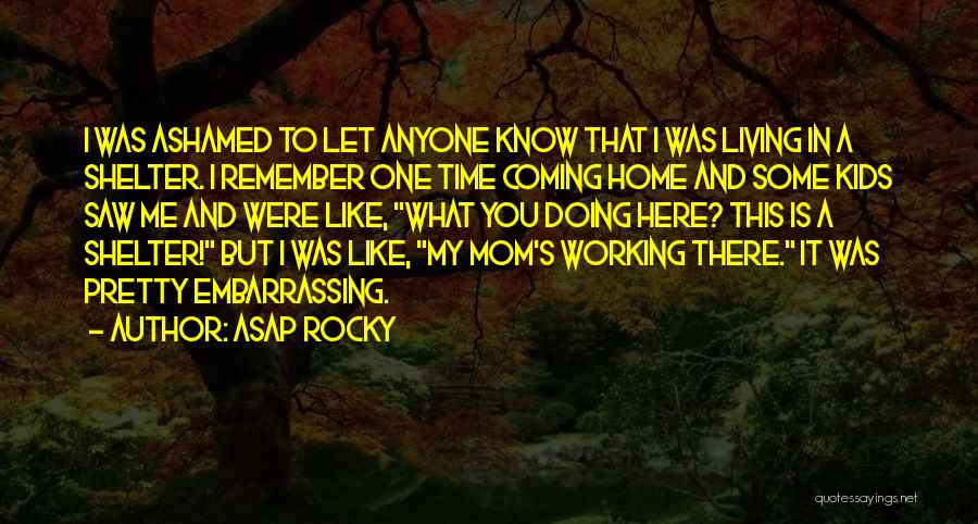 ASAP Rocky Quotes: I Was Ashamed To Let Anyone Know That I Was Living In A Shelter. I Remember One Time Coming Home