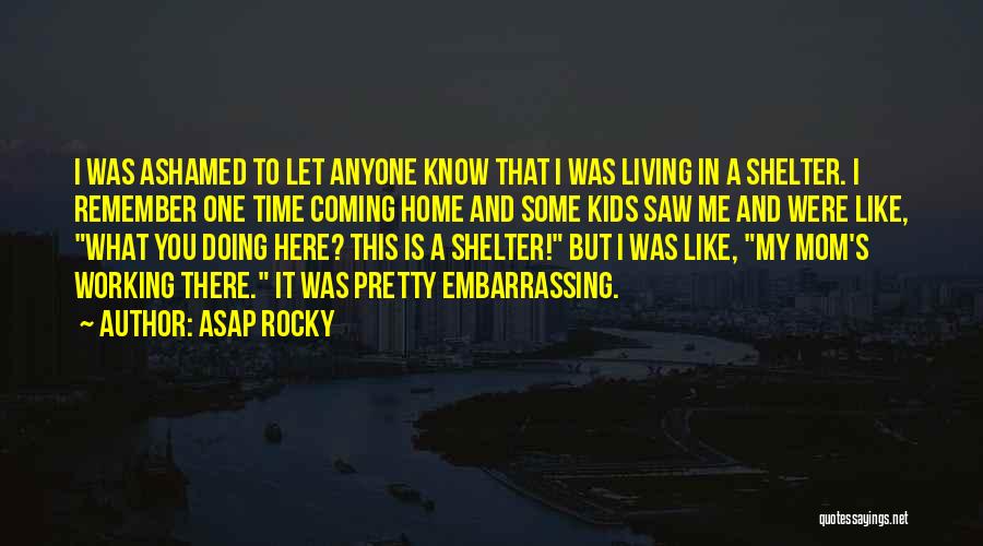 ASAP Rocky Quotes: I Was Ashamed To Let Anyone Know That I Was Living In A Shelter. I Remember One Time Coming Home