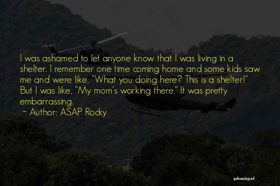 ASAP Rocky Quotes: I Was Ashamed To Let Anyone Know That I Was Living In A Shelter. I Remember One Time Coming Home