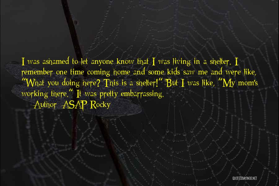 ASAP Rocky Quotes: I Was Ashamed To Let Anyone Know That I Was Living In A Shelter. I Remember One Time Coming Home