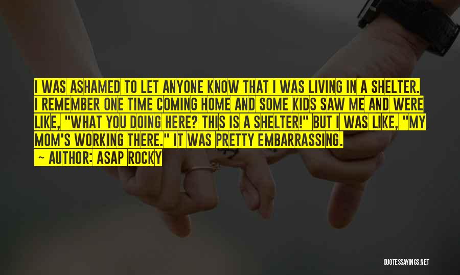 ASAP Rocky Quotes: I Was Ashamed To Let Anyone Know That I Was Living In A Shelter. I Remember One Time Coming Home