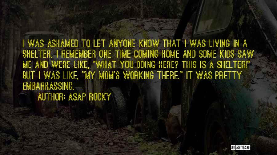 ASAP Rocky Quotes: I Was Ashamed To Let Anyone Know That I Was Living In A Shelter. I Remember One Time Coming Home