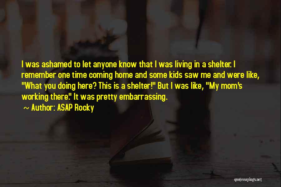 ASAP Rocky Quotes: I Was Ashamed To Let Anyone Know That I Was Living In A Shelter. I Remember One Time Coming Home