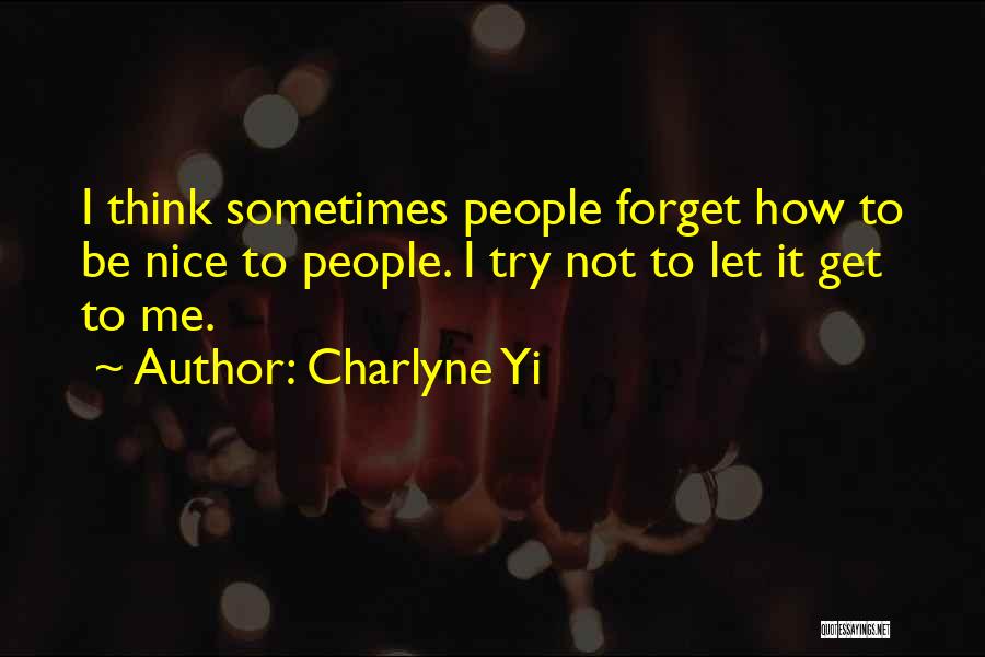 Charlyne Yi Quotes: I Think Sometimes People Forget How To Be Nice To People. I Try Not To Let It Get To Me.