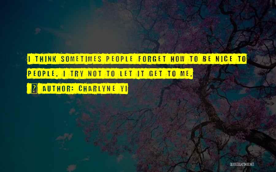 Charlyne Yi Quotes: I Think Sometimes People Forget How To Be Nice To People. I Try Not To Let It Get To Me.