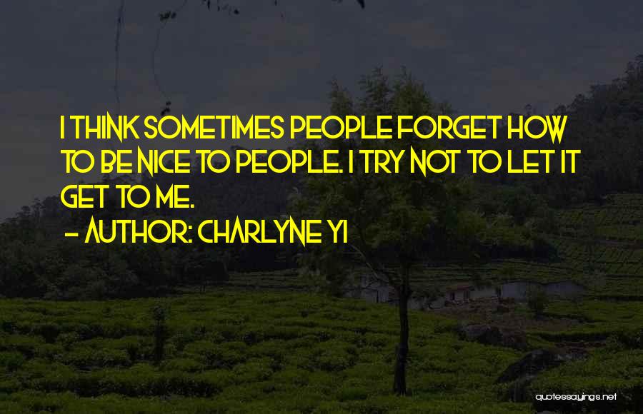 Charlyne Yi Quotes: I Think Sometimes People Forget How To Be Nice To People. I Try Not To Let It Get To Me.