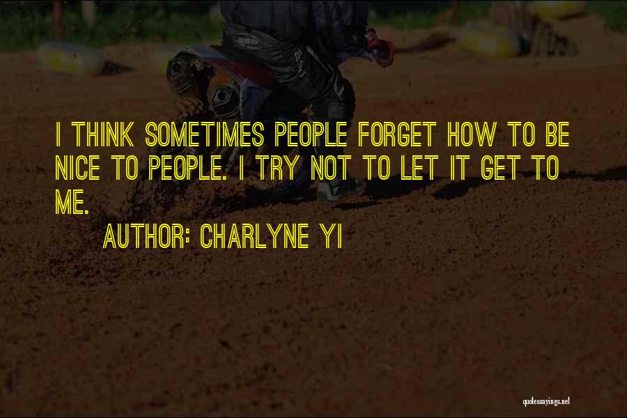 Charlyne Yi Quotes: I Think Sometimes People Forget How To Be Nice To People. I Try Not To Let It Get To Me.