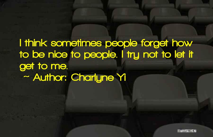 Charlyne Yi Quotes: I Think Sometimes People Forget How To Be Nice To People. I Try Not To Let It Get To Me.