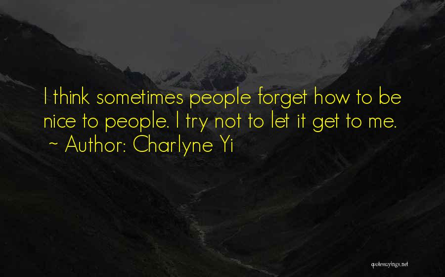 Charlyne Yi Quotes: I Think Sometimes People Forget How To Be Nice To People. I Try Not To Let It Get To Me.