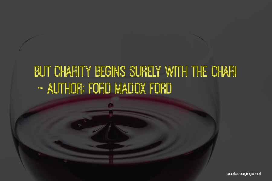 Ford Madox Ford Quotes: But Charity Begins Surely With The Char!