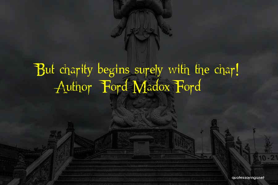 Ford Madox Ford Quotes: But Charity Begins Surely With The Char!