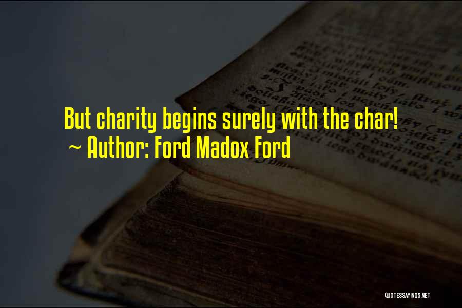 Ford Madox Ford Quotes: But Charity Begins Surely With The Char!