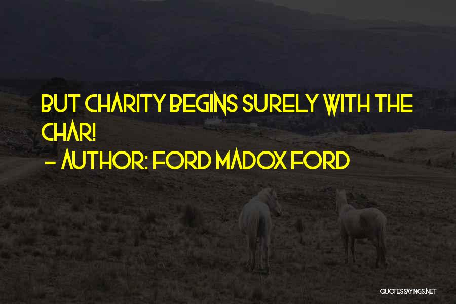 Ford Madox Ford Quotes: But Charity Begins Surely With The Char!