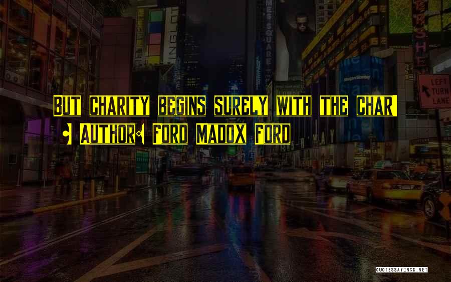 Ford Madox Ford Quotes: But Charity Begins Surely With The Char!