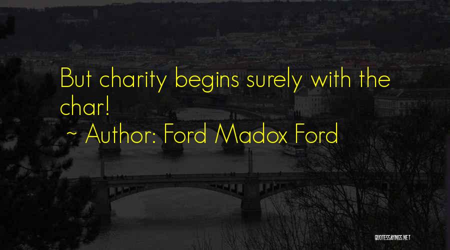 Ford Madox Ford Quotes: But Charity Begins Surely With The Char!