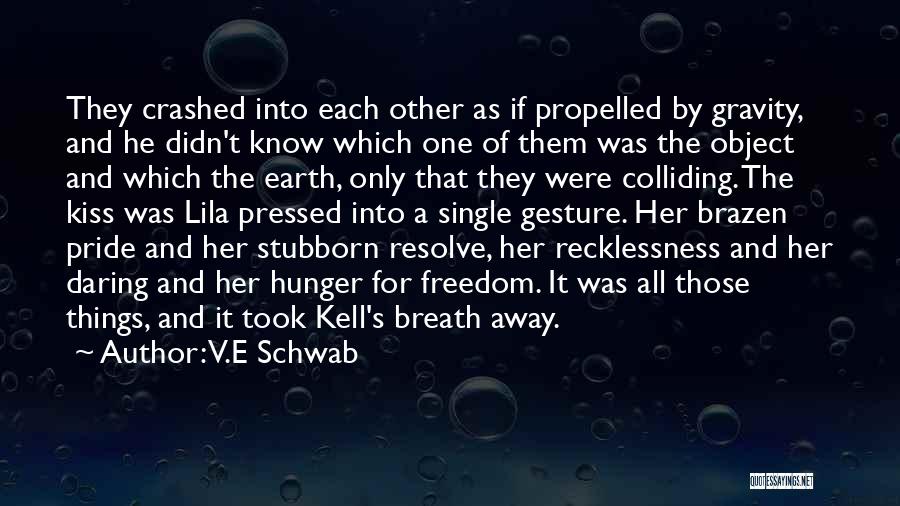 V.E Schwab Quotes: They Crashed Into Each Other As If Propelled By Gravity, And He Didn't Know Which One Of Them Was The