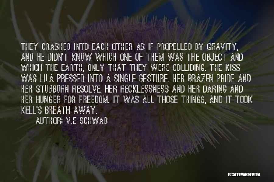 V.E Schwab Quotes: They Crashed Into Each Other As If Propelled By Gravity, And He Didn't Know Which One Of Them Was The