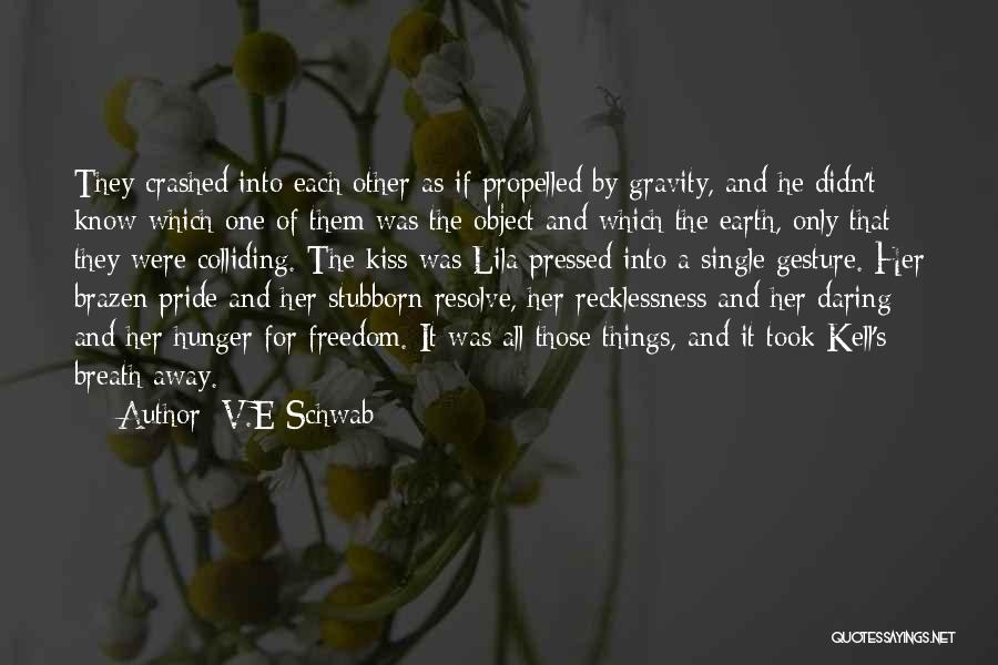 V.E Schwab Quotes: They Crashed Into Each Other As If Propelled By Gravity, And He Didn't Know Which One Of Them Was The