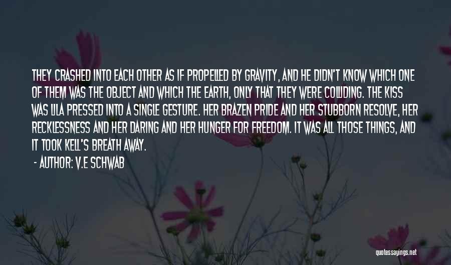 V.E Schwab Quotes: They Crashed Into Each Other As If Propelled By Gravity, And He Didn't Know Which One Of Them Was The