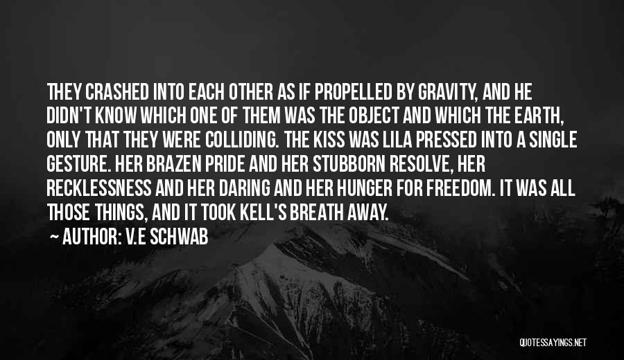 V.E Schwab Quotes: They Crashed Into Each Other As If Propelled By Gravity, And He Didn't Know Which One Of Them Was The