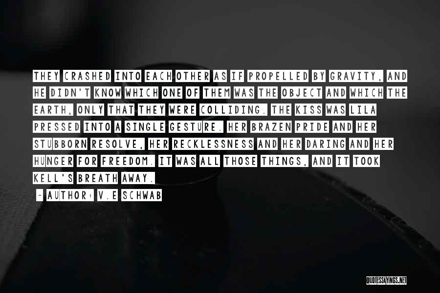 V.E Schwab Quotes: They Crashed Into Each Other As If Propelled By Gravity, And He Didn't Know Which One Of Them Was The