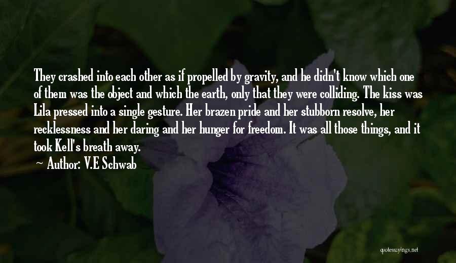 V.E Schwab Quotes: They Crashed Into Each Other As If Propelled By Gravity, And He Didn't Know Which One Of Them Was The