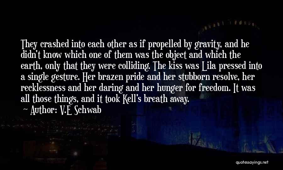 V.E Schwab Quotes: They Crashed Into Each Other As If Propelled By Gravity, And He Didn't Know Which One Of Them Was The