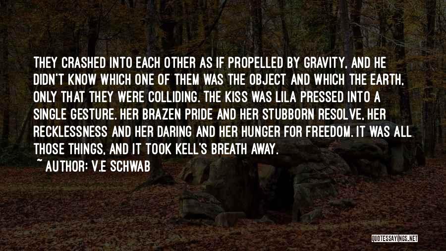 V.E Schwab Quotes: They Crashed Into Each Other As If Propelled By Gravity, And He Didn't Know Which One Of Them Was The