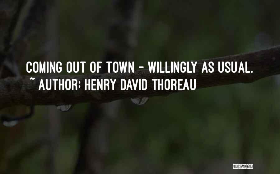 Henry David Thoreau Quotes: Coming Out Of Town - Willingly As Usual.