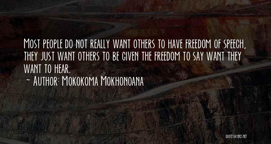 Mokokoma Mokhonoana Quotes: Most People Do Not Really Want Others To Have Freedom Of Speech, They Just Want Others To Be Given The