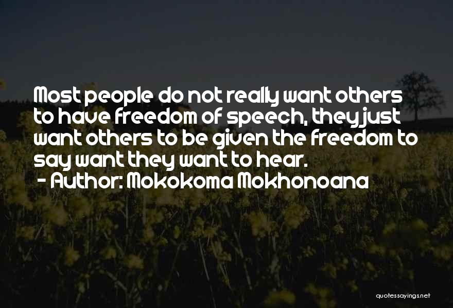 Mokokoma Mokhonoana Quotes: Most People Do Not Really Want Others To Have Freedom Of Speech, They Just Want Others To Be Given The
